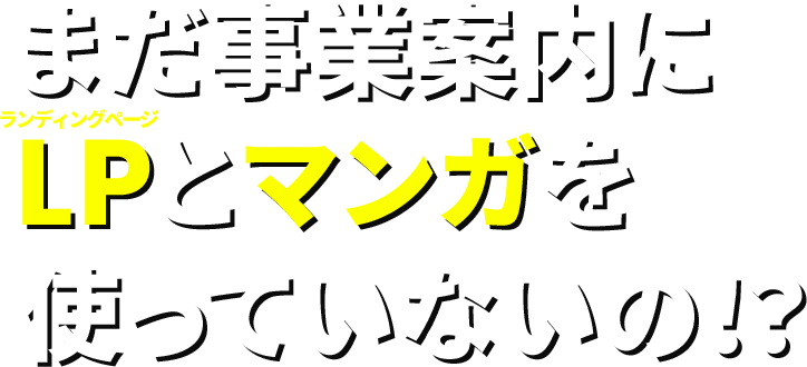 まだ事業案内にLP（ランディングページ）とマンガを使っていないの！？